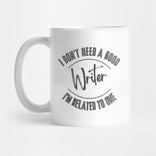 I don't need a good Writer I'm related to one Mug